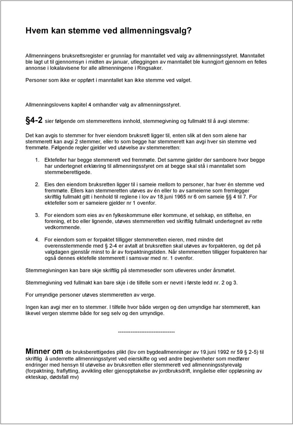 Personer som ikke er oppført i manntallet kan ikke stemme ved valget. Allmenningslovens kapitel 4 omhandler valg av allmenningsstyret.