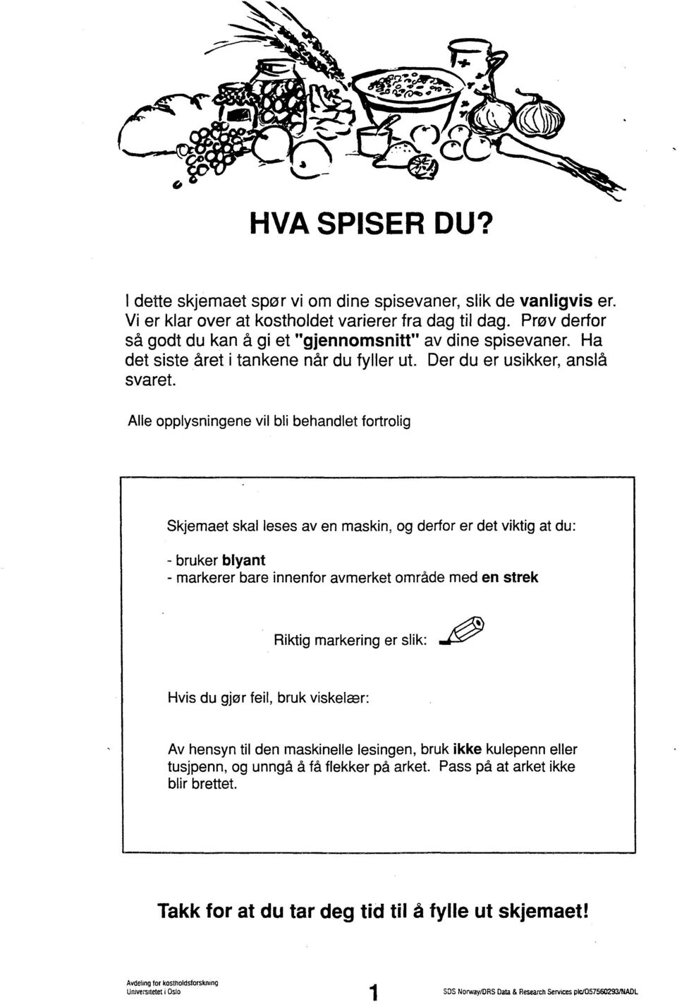 Alle opplysningene vil bli behandlet fortrolig Skjemaet skal leses av en maskin, og derfor er det viktig at du: - bruker blyant - markerer bare innenfor avmerket område med en strek Riktig markering