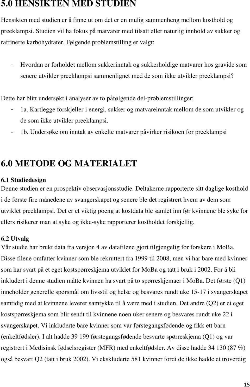 Følgende problemstilling er valgt: - Hvordan er forholdet mellom sukkerinntak og sukkerholdige matvarer hos gravide som senere utvikler preeklampsi sammenlignet med de som ikke utvikler preeklampsi?