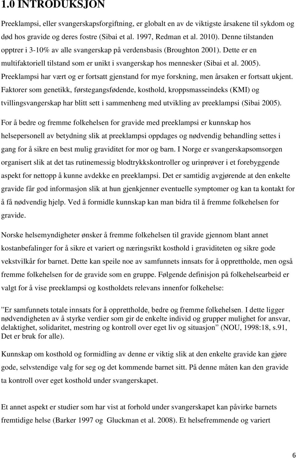 Preeklampsi har vært og er fortsatt gjenstand for mye forskning, men årsaken er fortsatt ukjent.