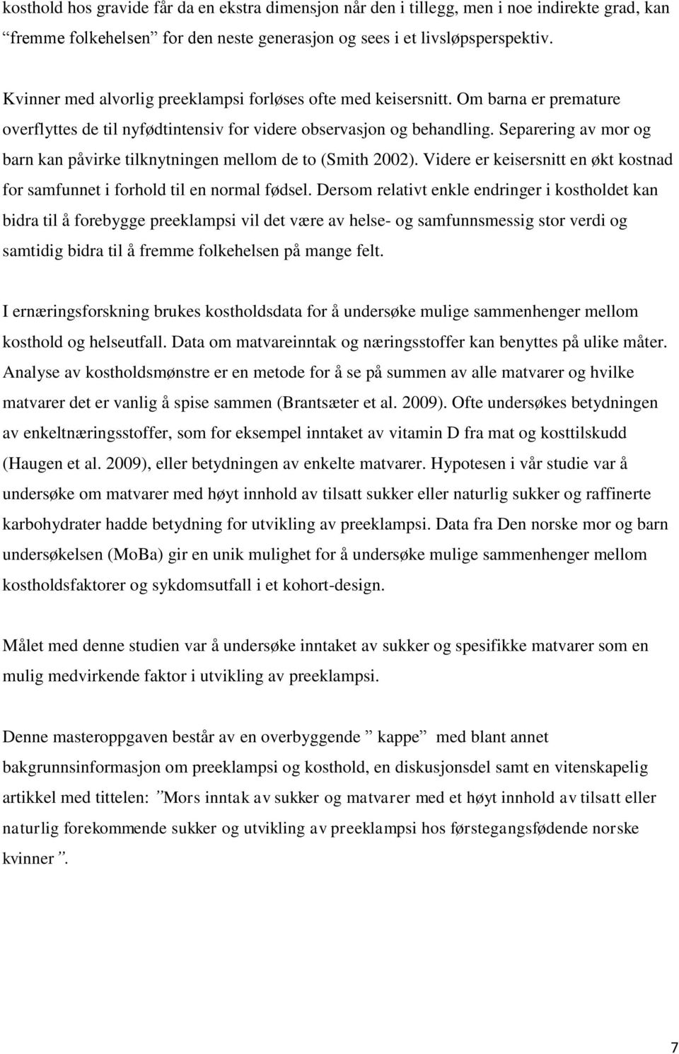 Separering av mor og barn kan påvirke tilknytningen mellom de to (Smith 2002). Videre er keisersnitt en økt kostnad for samfunnet i forhold til en normal fødsel.