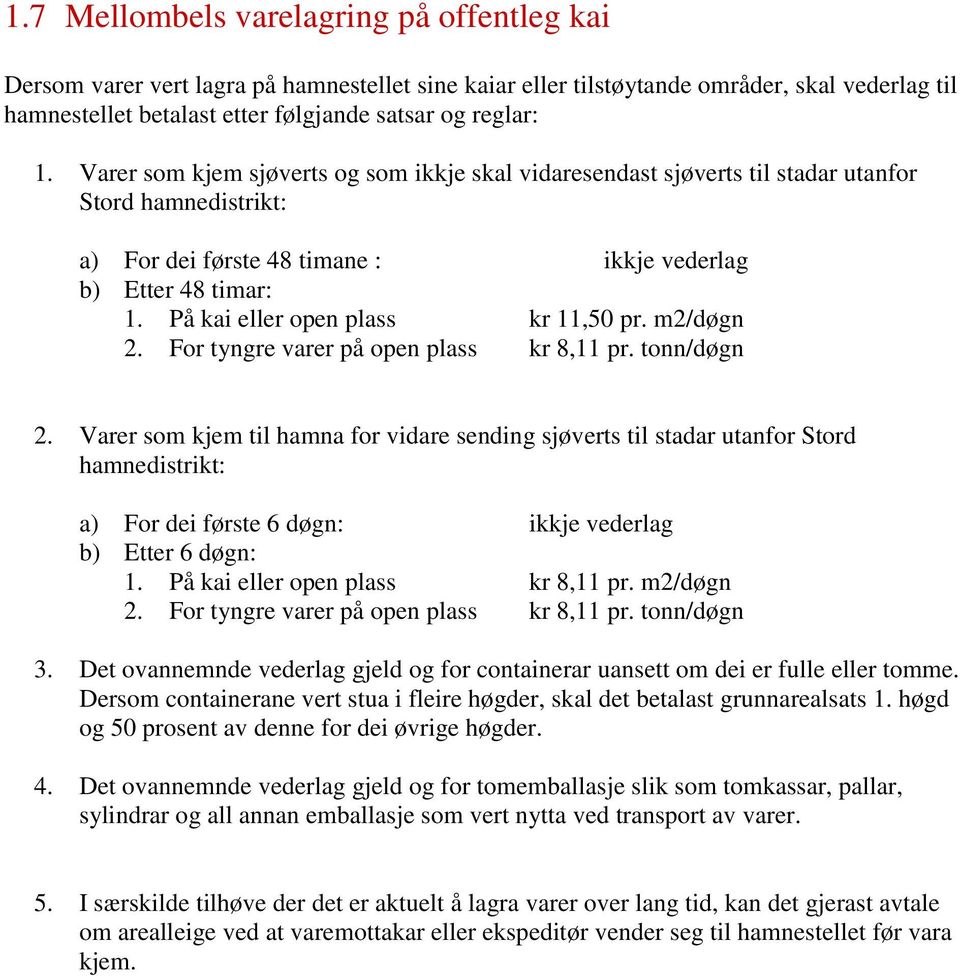 På kai eller open plass kr 11,50 pr. m2/døgn 2. For tyngre varer på open plass kr 8,11 pr. tonn/døgn 2.