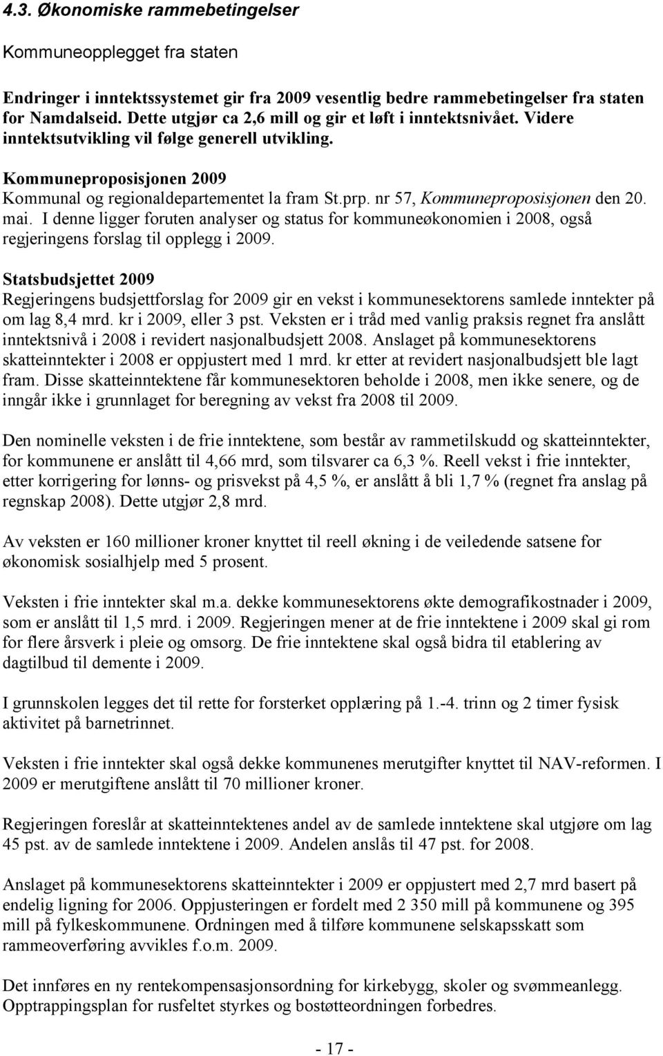 nr 57, Kommuneproposisjonen den 20. mai. I denne ligger foruten analyser og status for kommuneøkonomien i 2008, også regjeringens forslag til opplegg i 2009.