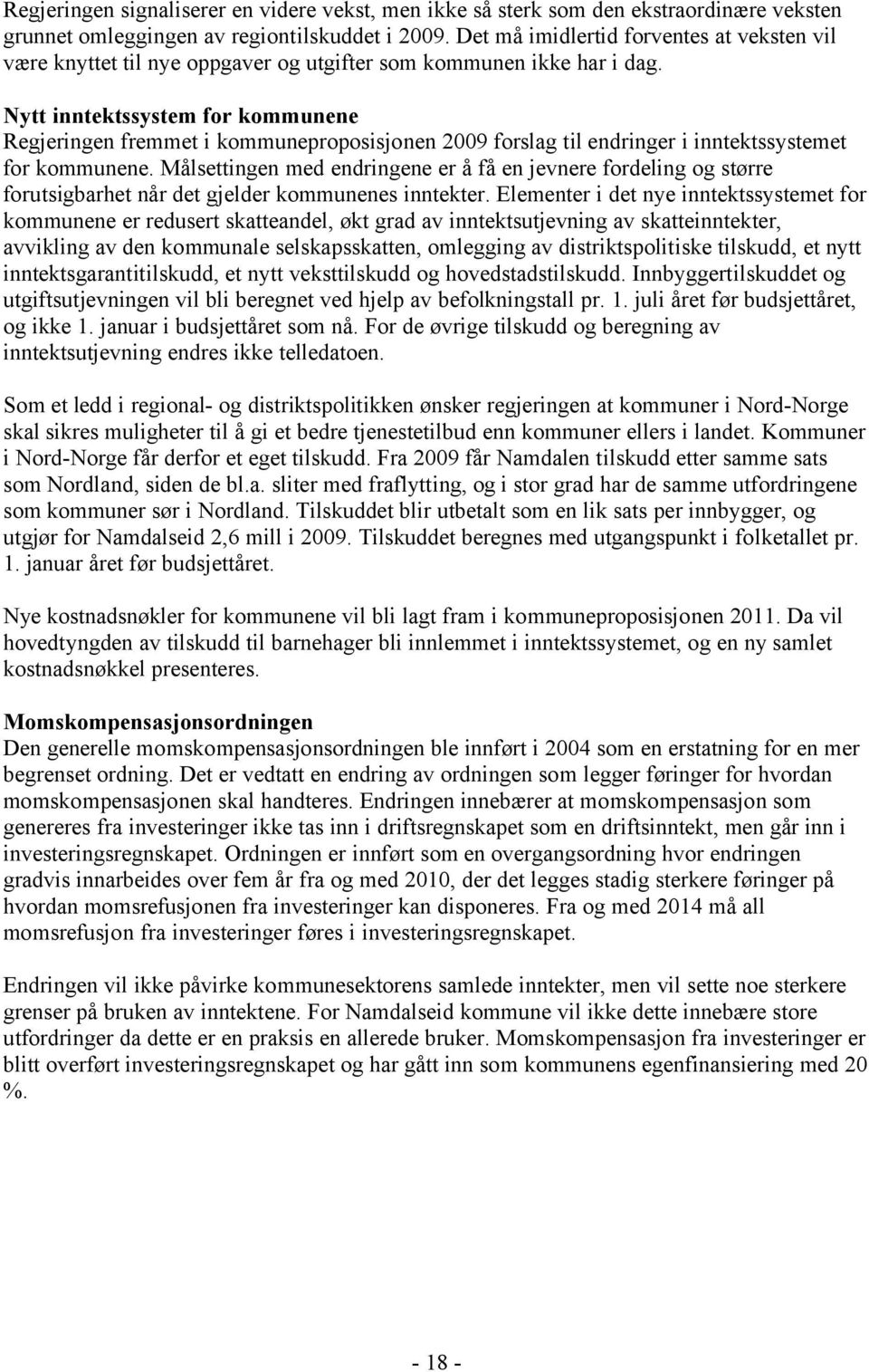 Nytt inntektssystem for kommunene Regjeringen fremmet i kommuneproposisjonen 2009 forslag til endringer i inntektssystemet for kommunene.