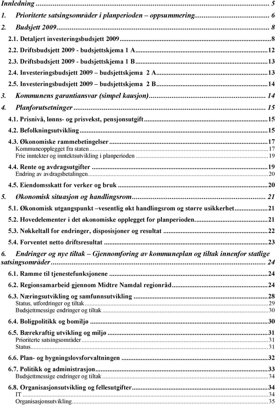 Kommunens garantiansvar (simpel kausjon)... 14 4. Planforutsetninger... 15 4.1. Prisnivå, lønns- og prisvekst, pensjonsutgift...15 4.2. Befolkningsutvikling...15 4.3. Økonomiske rammebetingelser.