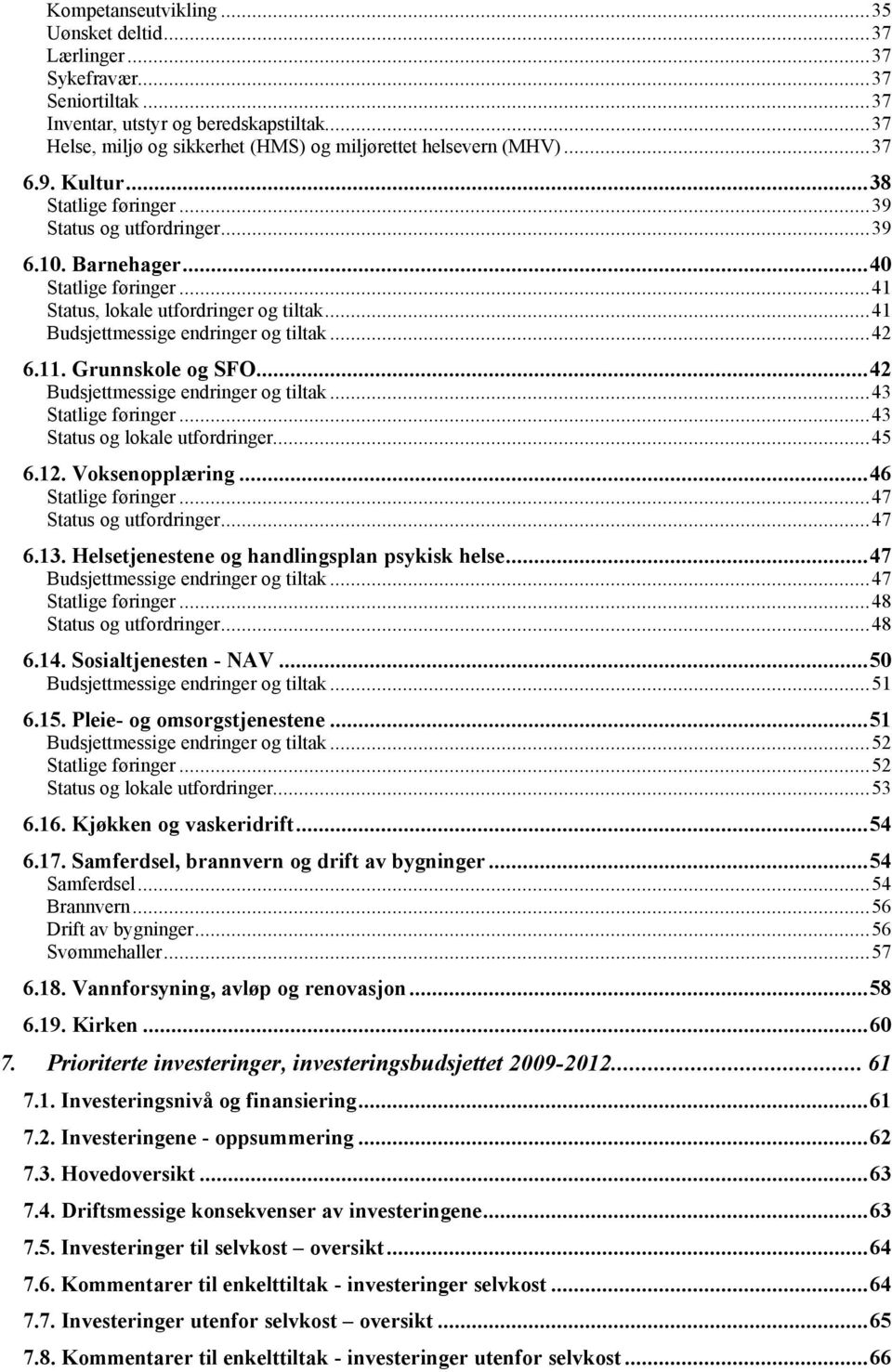 ..42 6.11. Grunnskole og SFO...42 Budsjettmessige endringer og tiltak...43 Statlige føringer...43 Status og lokale utfordringer...45 6.12. Voksenopplæring...46 Statlige føringer.