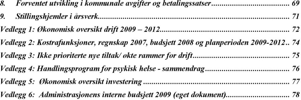 .. 72 Vedlegg 2: Kostrafunksjoner, regnskap 2007, budsjett 2008 og planperioden 2009-2012.