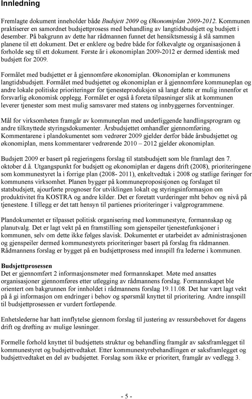 Første år i økonomiplan 2009-2012 er dermed identisk med budsjett for 2009. Formålet med budsjettet er å gjennomføre økonomiplan. Økonomiplan er kommunens langtidsbudsjett.