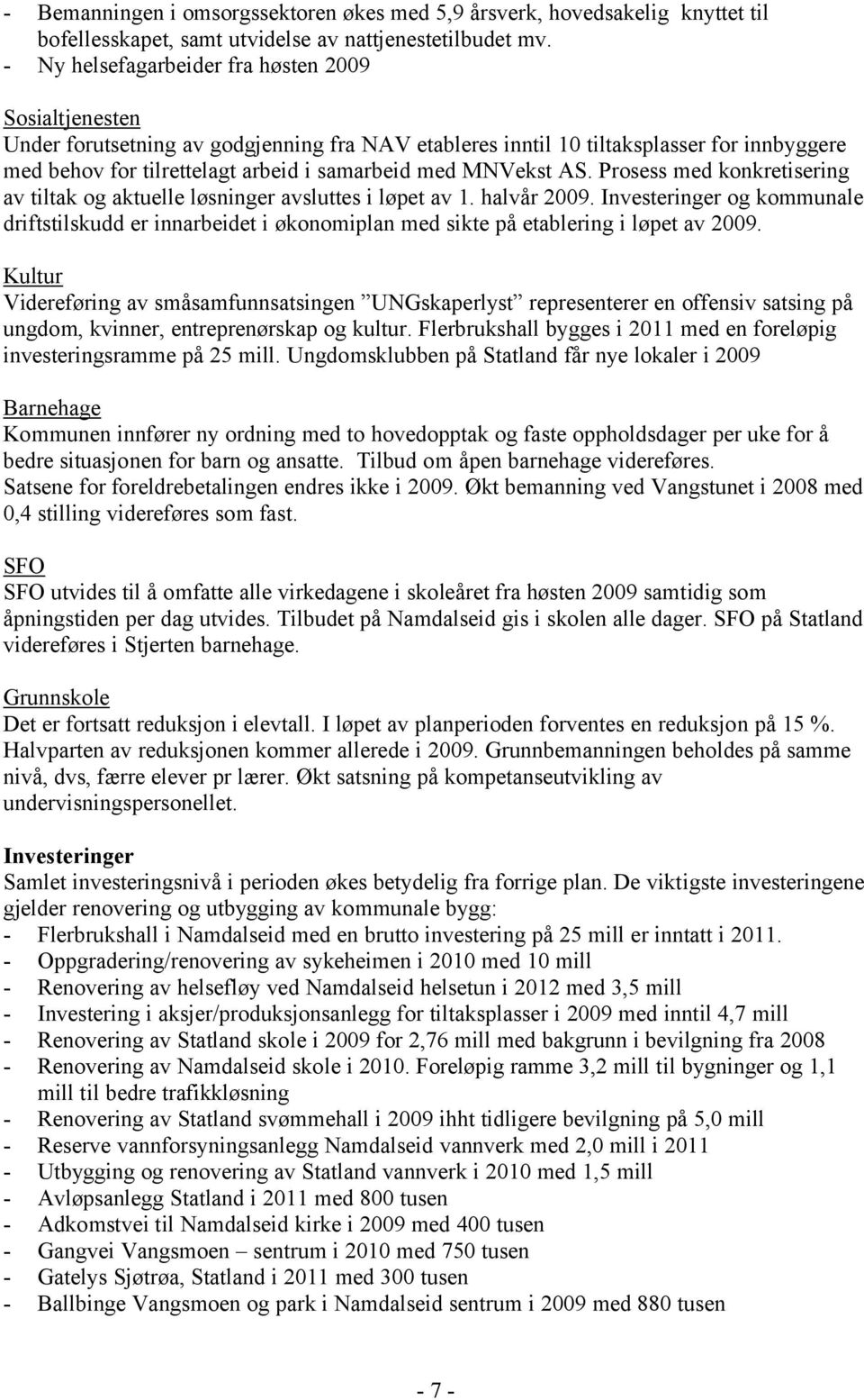 MNVekst AS. Prosess med konkretisering av tiltak og aktuelle løsninger avsluttes i løpet av 1. halvår 2009.