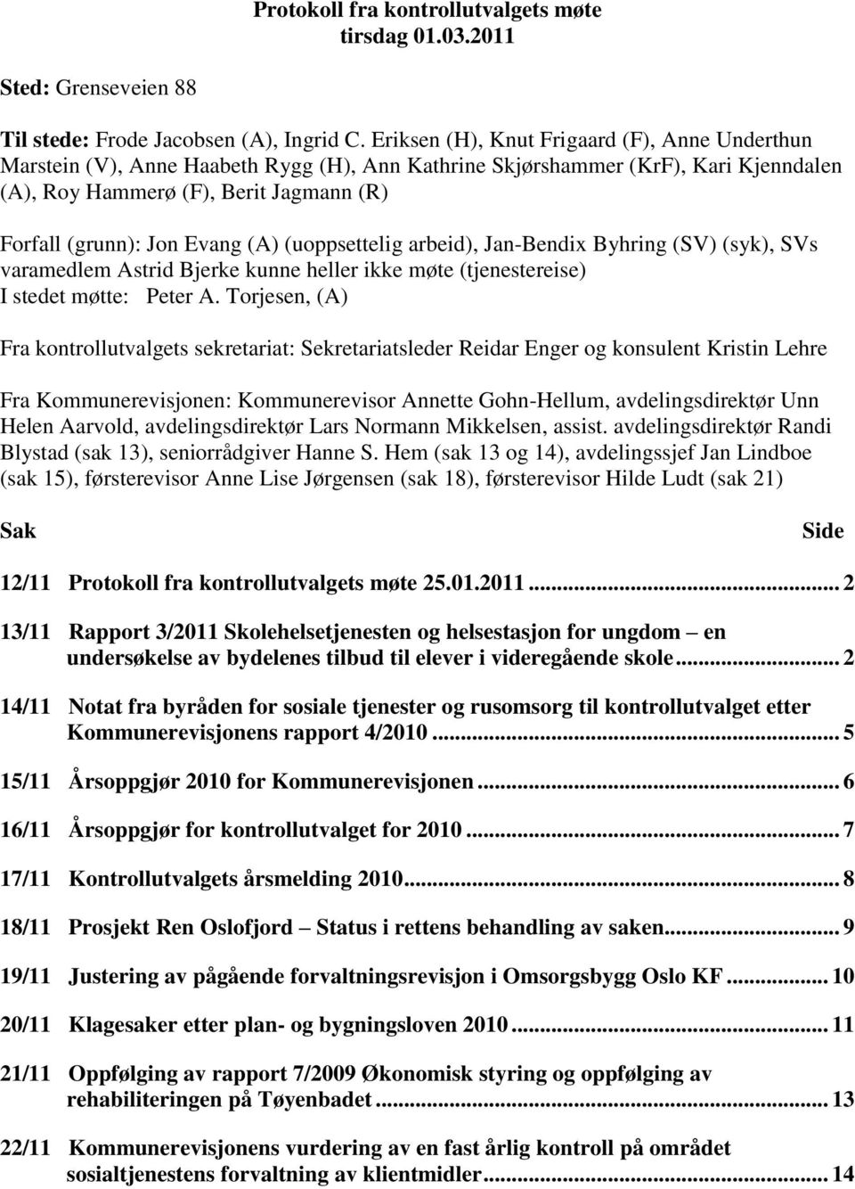 (A) (uoppsettelig arbeid), Jan-Bendix Byhring (SV) (syk), SVs varamedlem Astrid Bjerke kunne heller ikke møte (tjenestereise) I stedet møtte: Peter A.