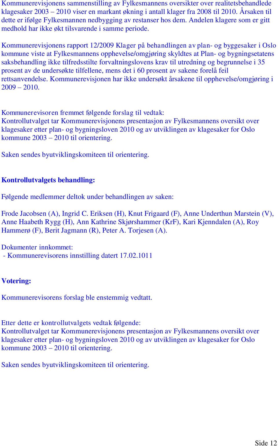 Kommunerevisjonens rapport 12/2009 Klager på behandlingen av plan- og byggesaker i Oslo kommune viste at Fylkesmannens opphevelse/omgjøring skyldtes at Plan- og bygningsetatens saksbehandling ikke