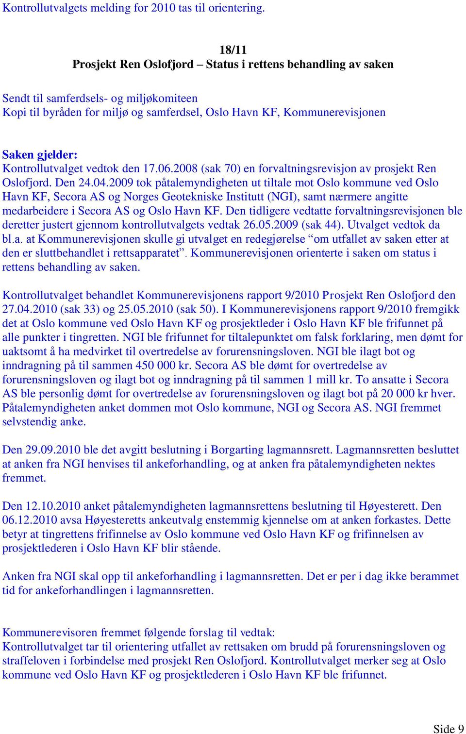 vedtok den 17.06.2008 (sak 70) en forvaltningsrevisjon av prosjekt Ren Oslofjord. Den 24.04.