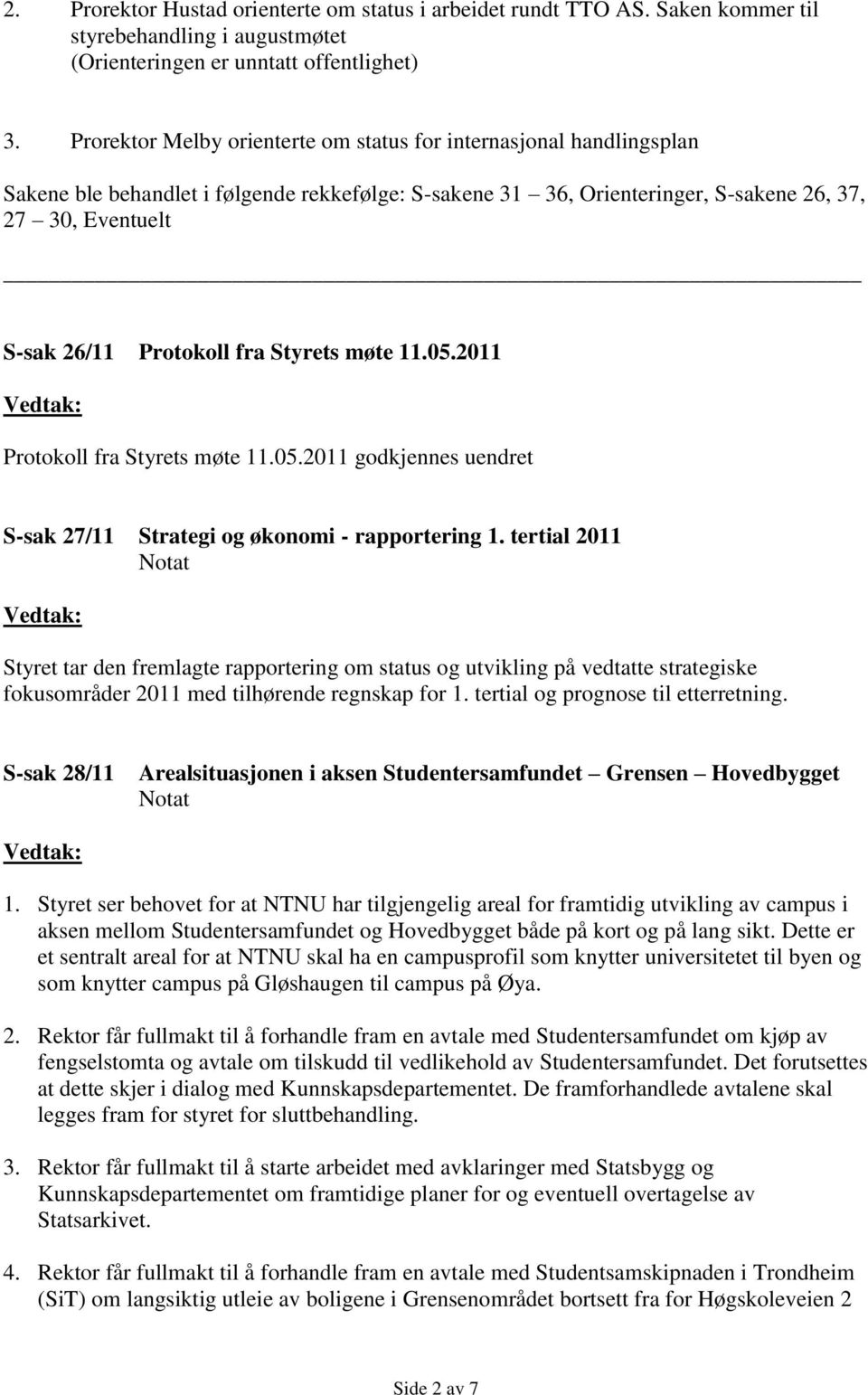 fra Styrets møte 11.05.2011 Protokoll fra Styrets møte 11.05.2011 godkjennes uendret S-sak 27/11 Strategi og økonomi - rapportering 1.