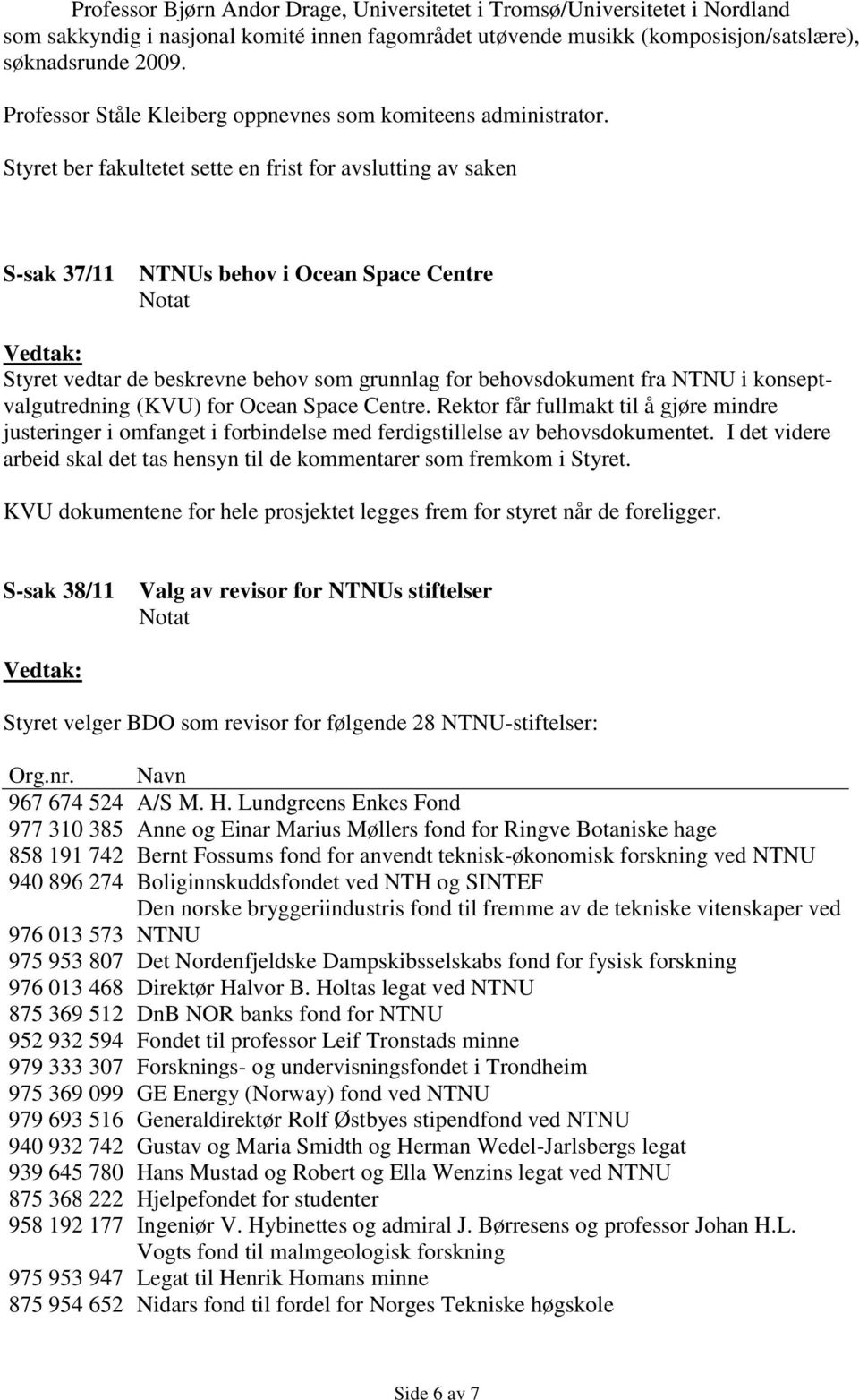 S-sak 37/11 NTNUs behov i Ocean Space Centre Styret vedtar de beskrevne behov som grunnlag for behovsdokument fra NTNU i konseptvalgutredning (KVU) for Ocean Space Centre.