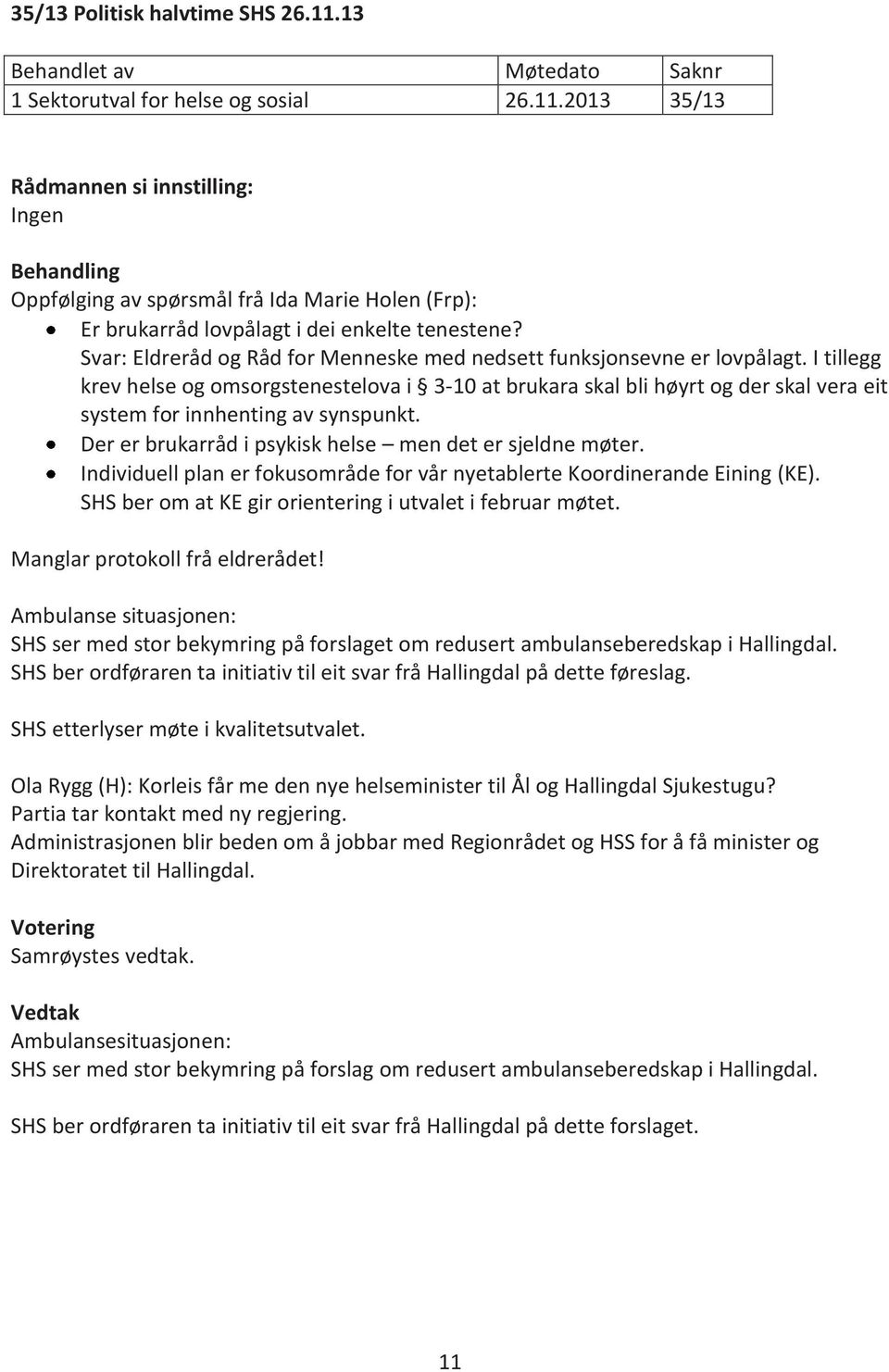 I tillegg krev helse og omsorgstenestelova i 3-10 at brukara skal bli høyrt og der skal vera eit system for innhenting av synspunkt. Der er brukarråd i psykisk helse men det er sjeldne møter.