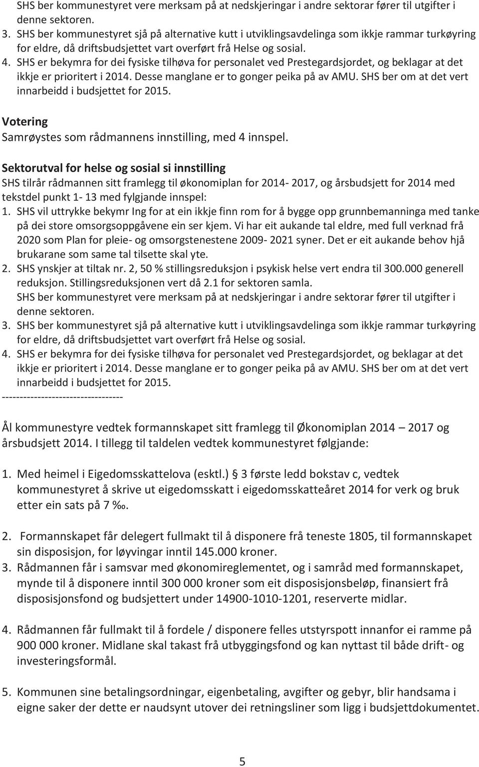 SHS er bekymra for dei fysiske tilhøva for personalet ved Prestegardsjordet, og beklagar at det ikkje er prioritert i 2014. Desse manglane er to gonger peika på av AMU.