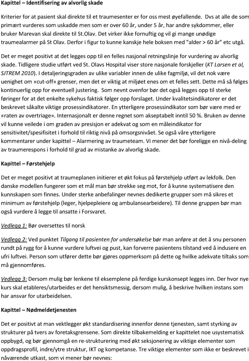 Det virker ikkefornuftig og vil gi mangeunødige traumealarmerpå StOlav.Derfor i figur to kunnekanskjeheleboksenmed"alder > 60 år" etc utgå.