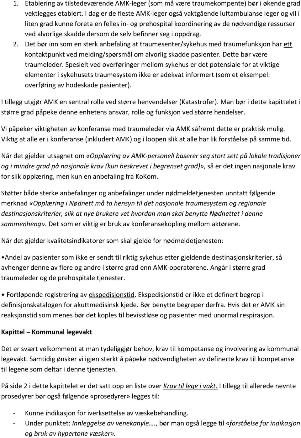 oppdrag. 2. Det bør inn somen sterkanbefalingat traumesenter/sykehusmed traumefunksjonhar ett kontaktpunktvedmelding/spørsmålom alvorligskadde pasienter.dette bør være traumeleder.