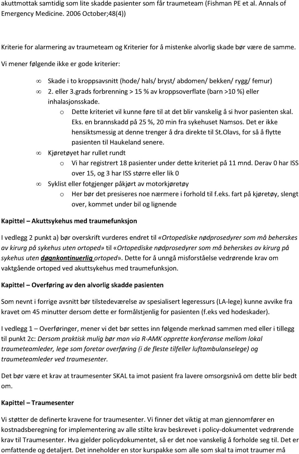 Vi menerfølgendeikkeer godekriterier: Skadei to kroppsavsnitt(hode/ hals/ bryst/ abdomen/ bekken/rygg/ femur) 2. eller 3.gradsforbrenning> 15 %av kroppsoverflate (barn>10%)eller inhalasjonsskade.