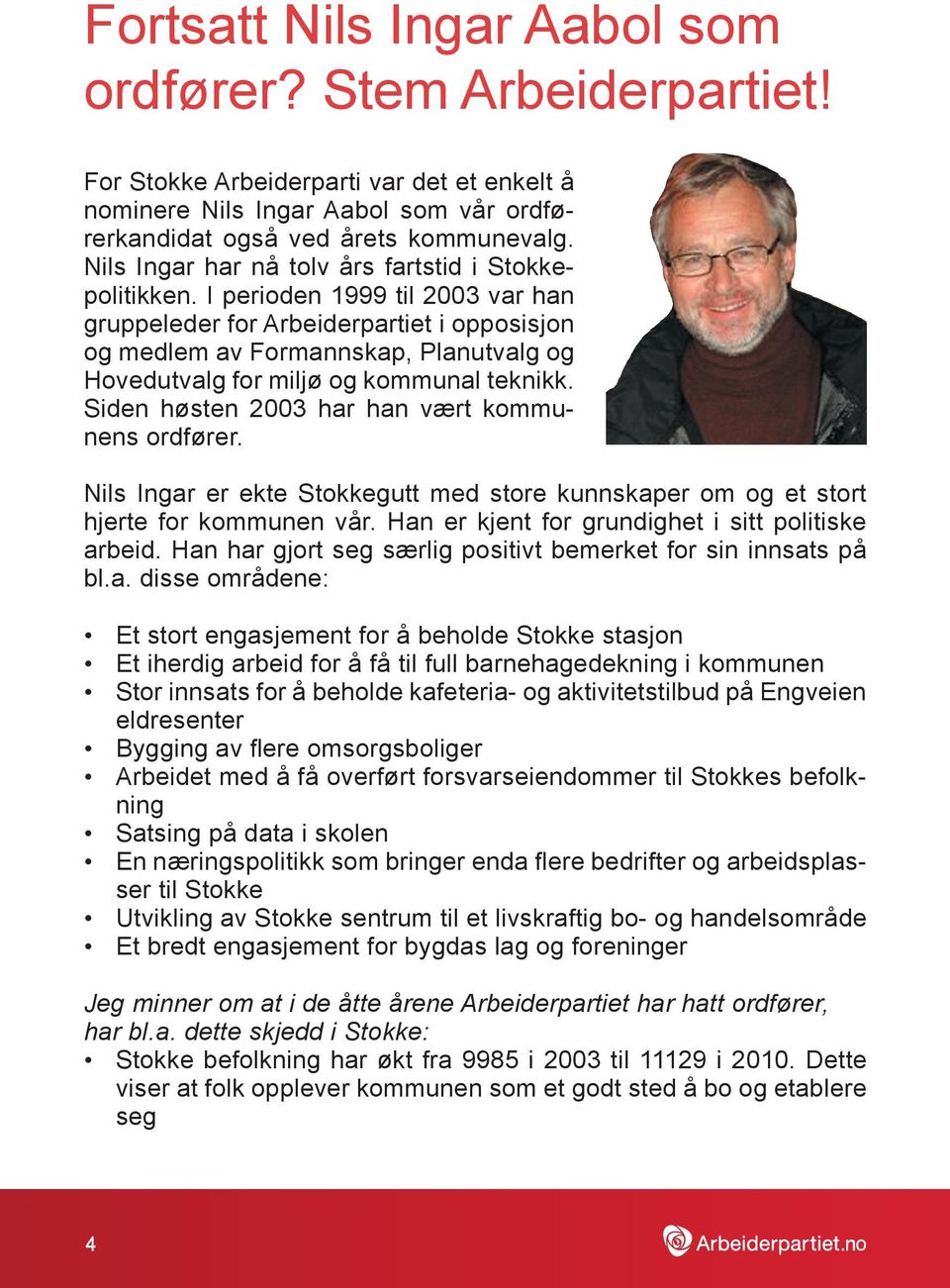 I perioden 1999 til 2003 var han gruppeleder for Arbeiderpartiet i opposisjon og medlem av Formannskap, Planutvalg og Hovedutvalg for miljø og kommunal teknikk.