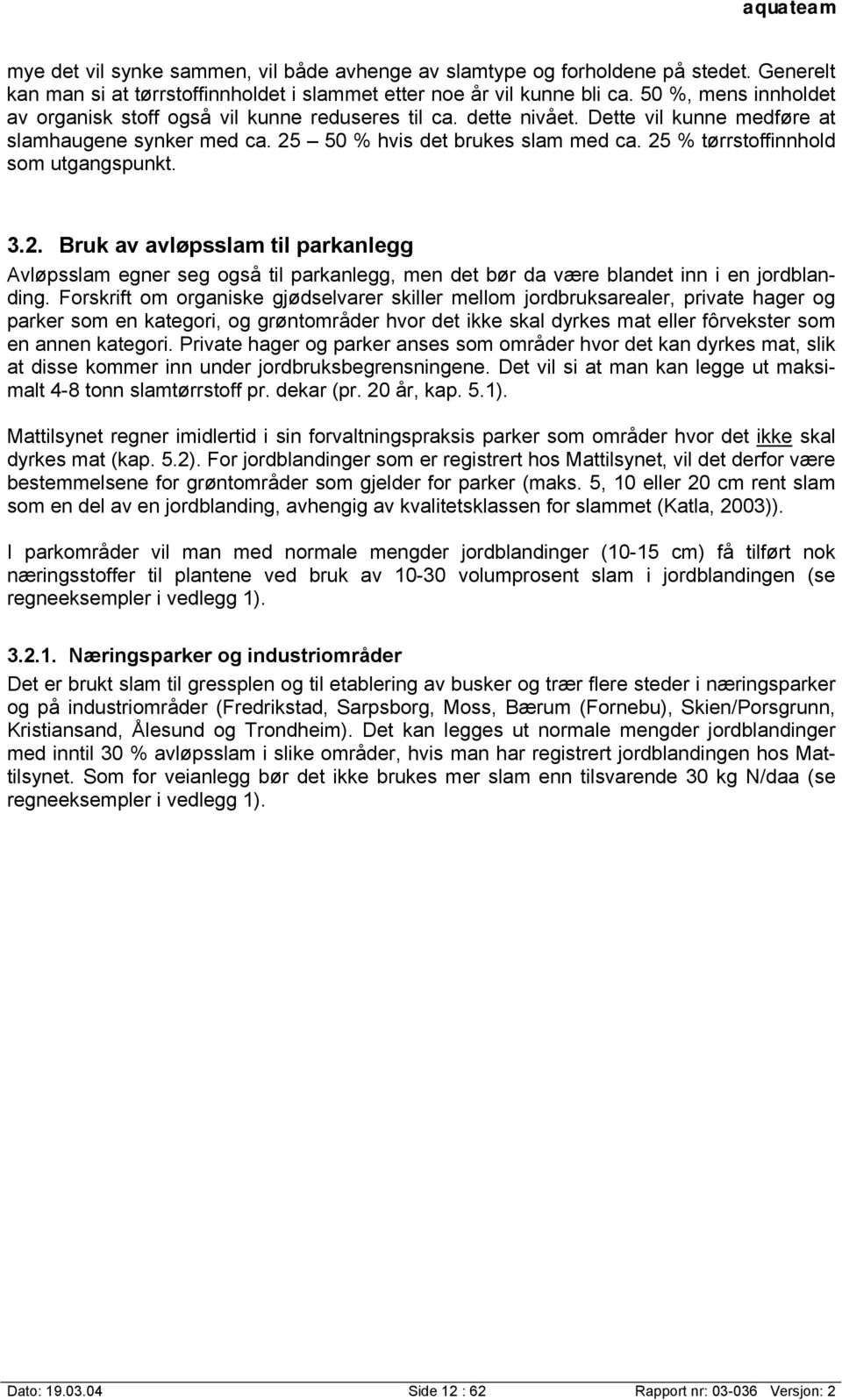 25 % tørrstoffinnhold som utgangspunkt. 3.2. Bruk av avløpsslam til parkanlegg Avløpsslam egner seg også til parkanlegg, men det bør da være blandet inn i en jordblanding.