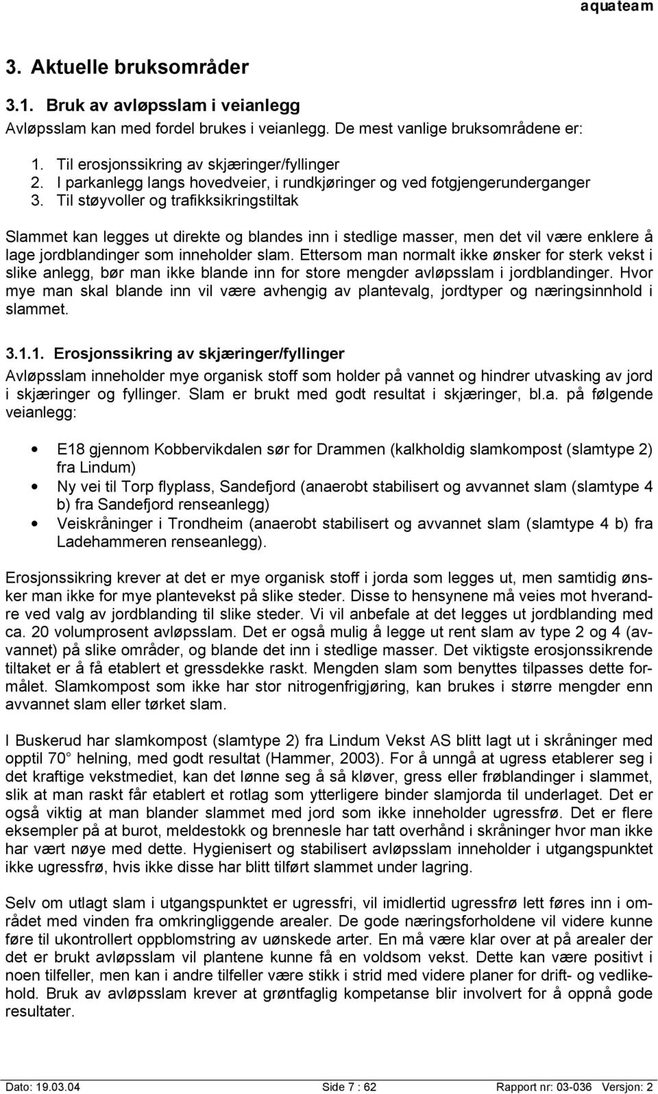 Til støyvoller og trafikksikringstiltak Slammet kan legges ut direkte og blandes inn i stedlige masser, men det vil være enklere å lage jordblandinger som inneholder slam.