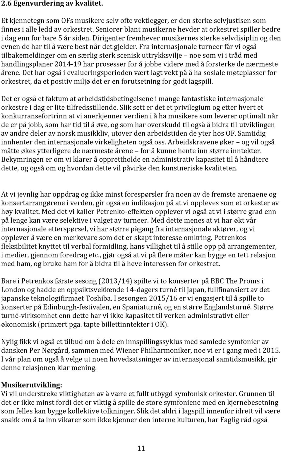 Fra internasjonale turneer får vi også tilbakemeldinger om en særlig sterk scenisk uttrykksvilje noe som vi i tråd med handlingsplaner 2014-19 har prosesser for å jobbe videre med å forsterke de