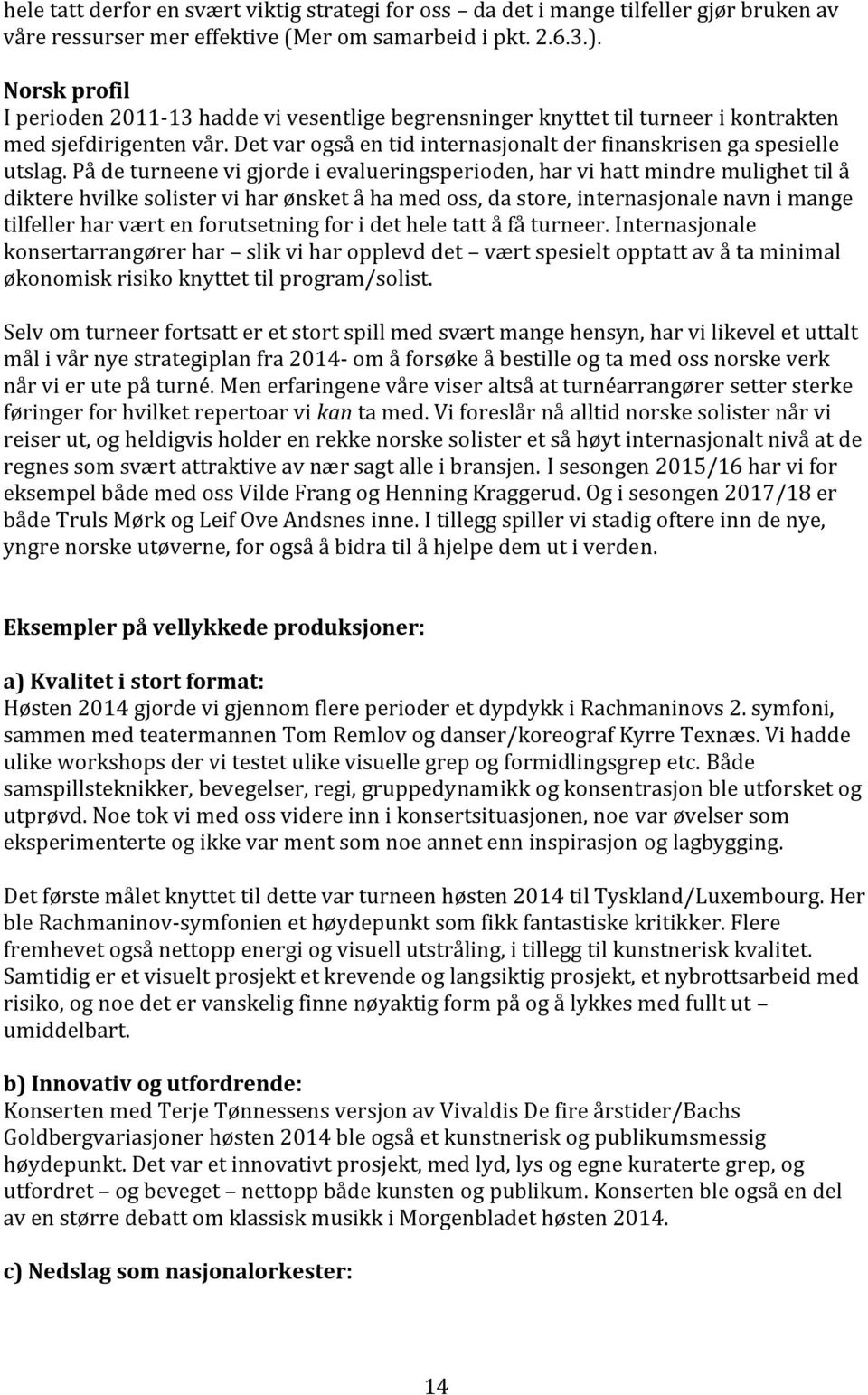 På de turneene vi gjorde i evalueringsperioden, har vi hatt mindre mulighet til å diktere hvilke solister vi har ønsket å ha med oss, da store, internasjonale navn i mange tilfeller har vært en