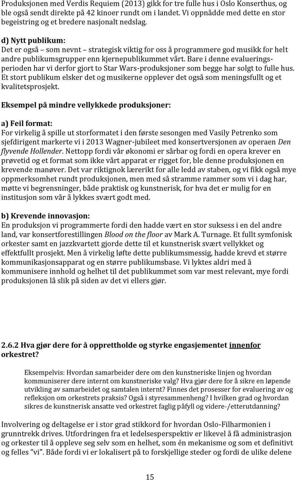 d) Nytt publikum: Det er også som nevnt strategisk viktig for oss å programmere god musikk for helt andre publikumsgrupper enn kjernepublikummet vårt.