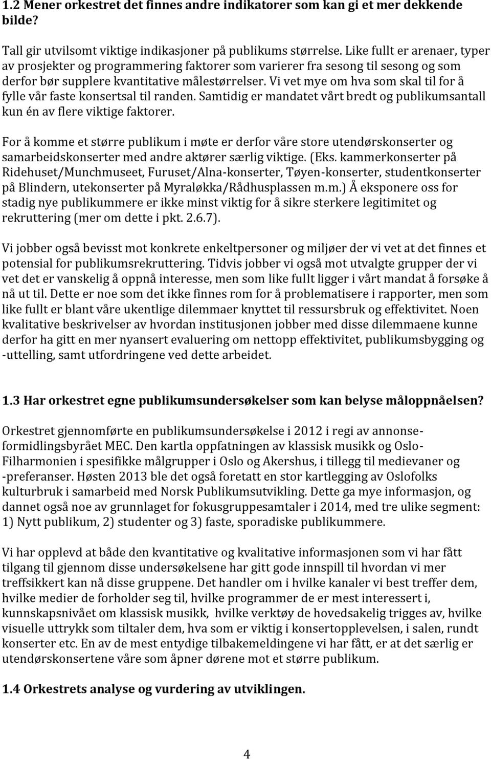 Vi vet mye om hva som skal til for å fylle vår faste konsertsal til randen. Samtidig er mandatet vårt bredt og publikumsantall kun én av flere viktige faktorer.