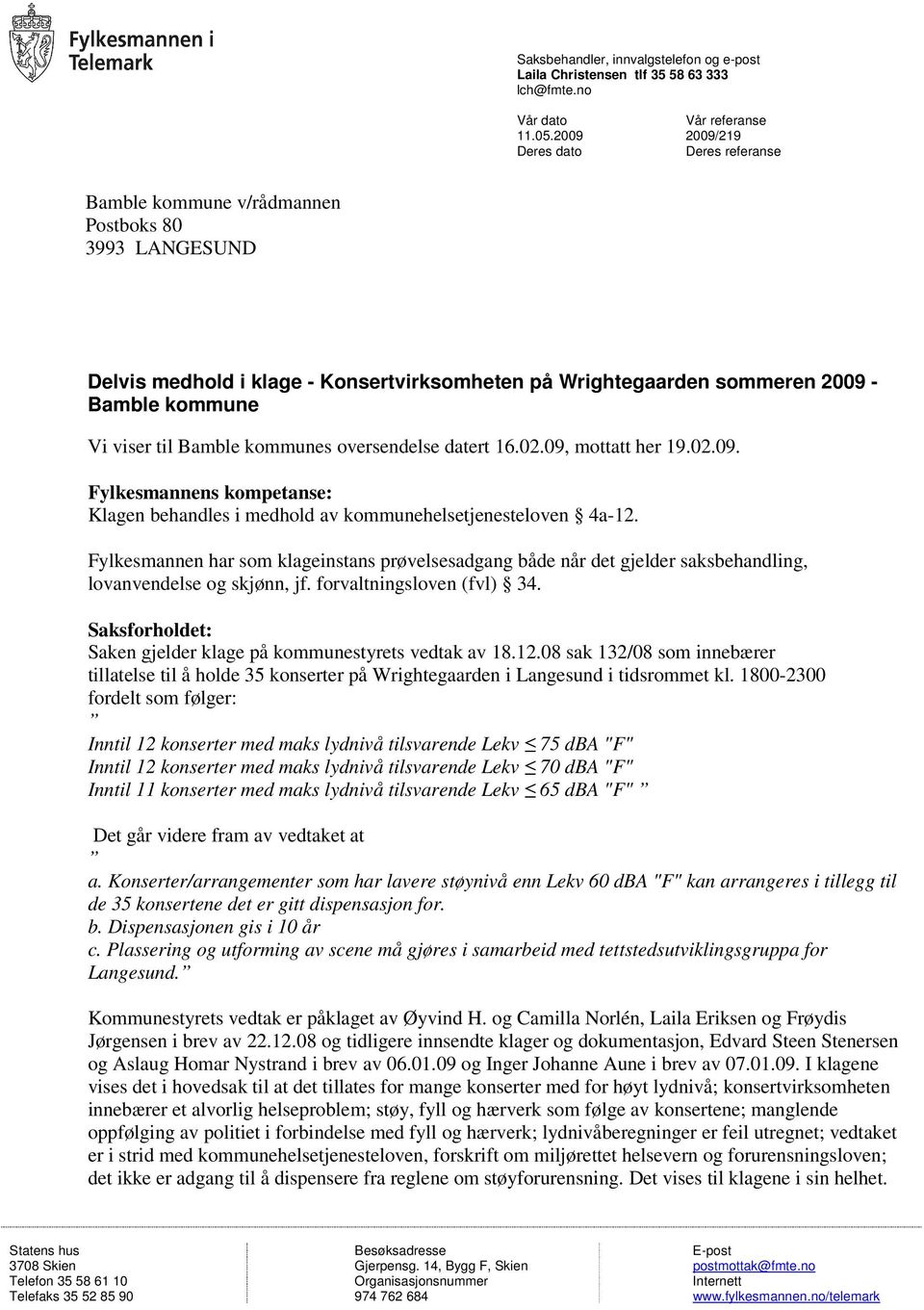 kommune Vi viser til Bamble kommunes oversendelse datert 16.02.09, mottatt her 19.02.09. Fylkesmannens kompetanse: Klagen behandles i medhold av kommunehelsetjenesteloven 4a-12.