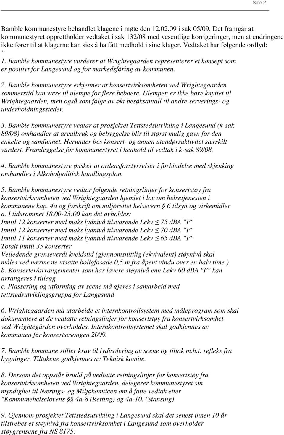 Vedtaket har følgende ordlyd: 1. Bamble kommunestyre vurderer at Wrightegaarden representerer et konsept som er positivt for Langesund og for markedsføring av kommunen. 2.