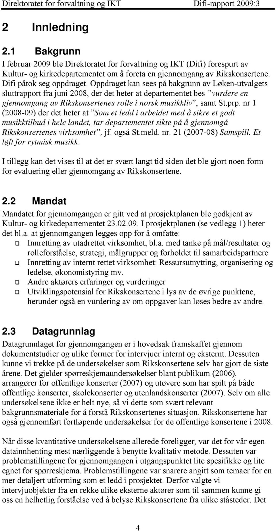 Oppdraget kan sees på bakgrunn av Løken-utvalgets sluttrapport fra juni 2008, der det heter at departementet bes vurdere en gjennomgang av Rikskonsertenes rolle i norsk musikkliv, samt St.prp.