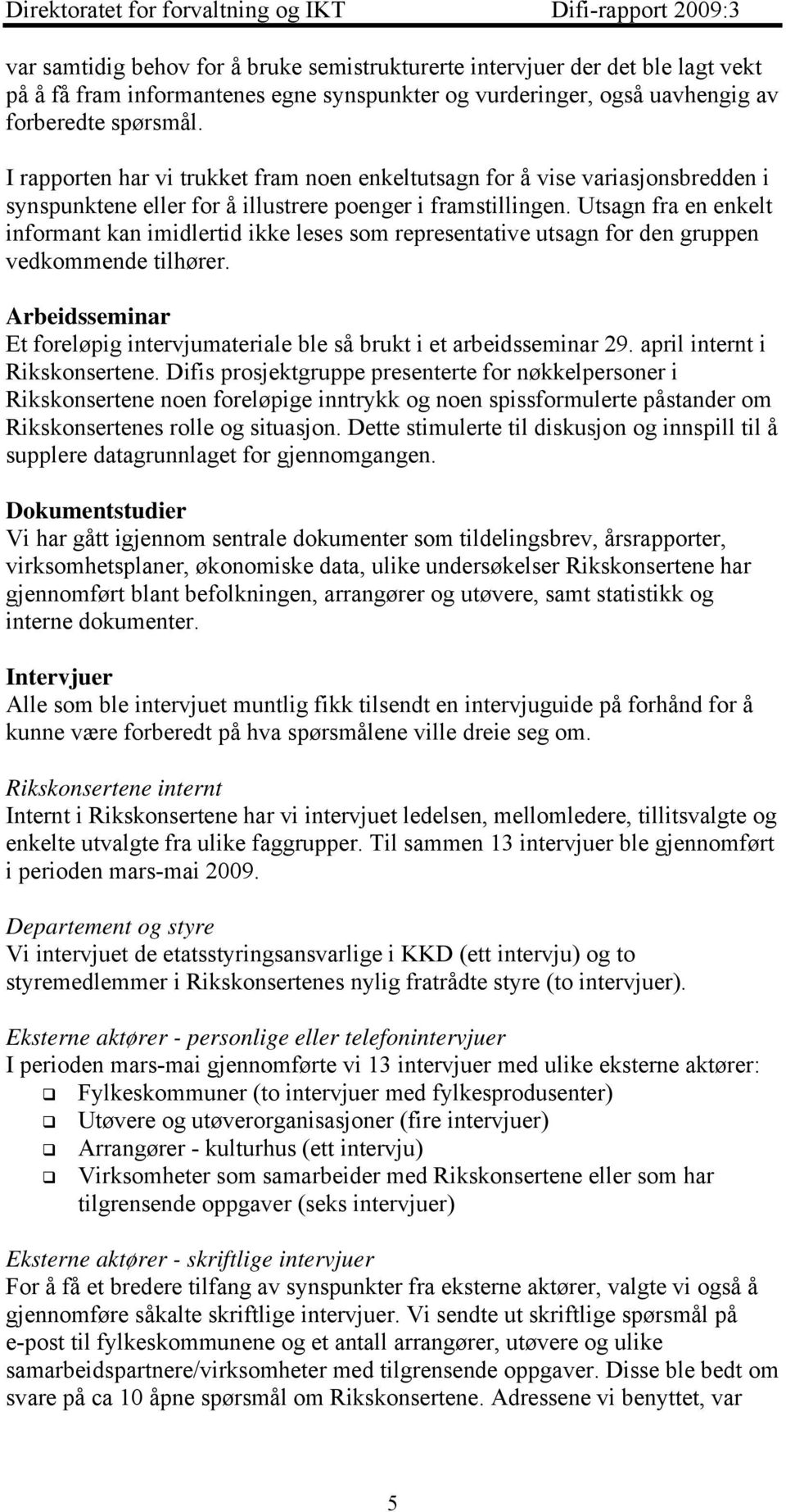 Utsagn fra en enkelt informant kan imidlertid ikke leses som representative utsagn for den gruppen vedkommende tilhører.