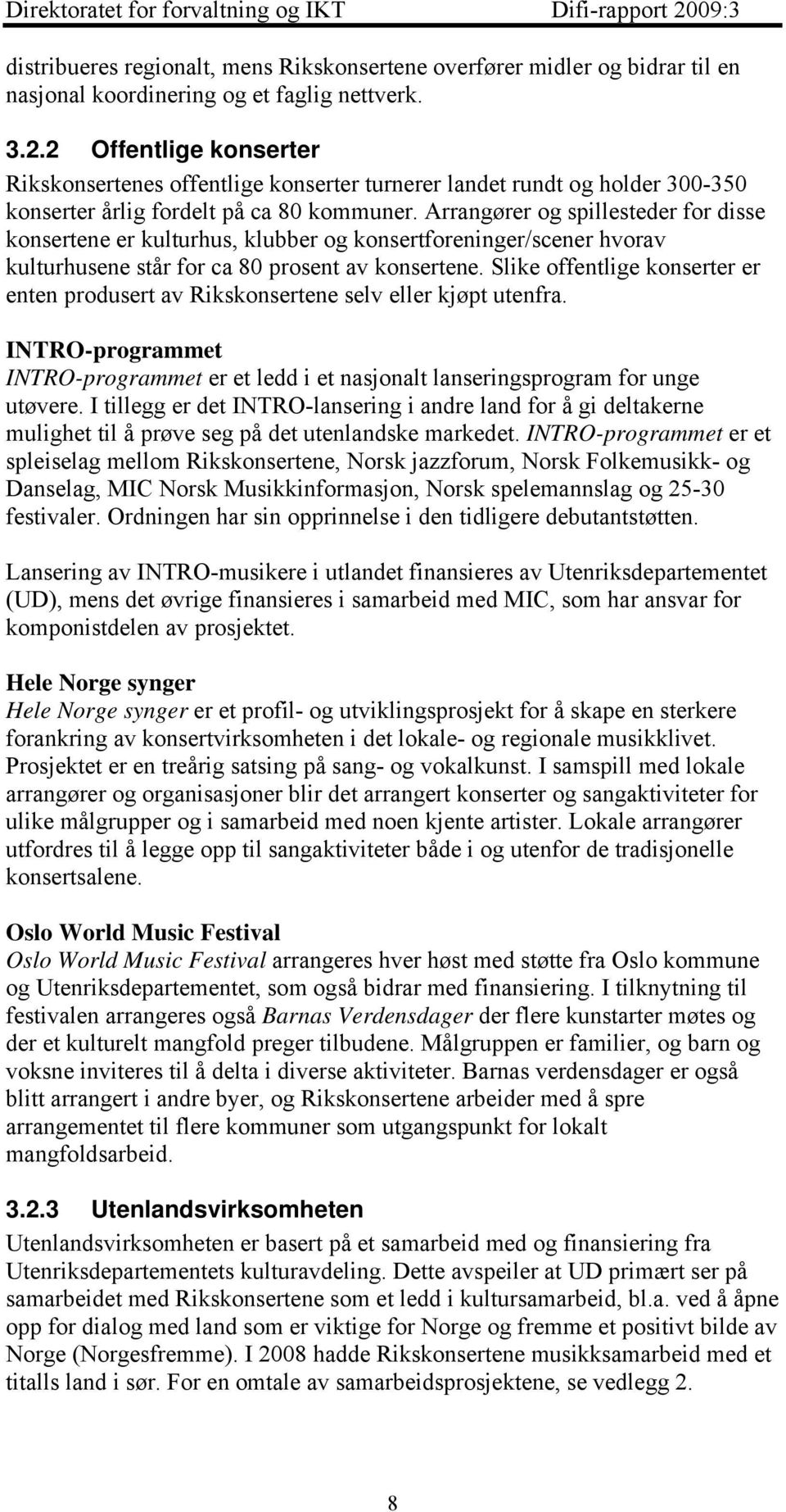 Arrangører og spillesteder for disse konsertene er kulturhus, klubber og konsertforeninger/scener hvorav kulturhusene står for ca 80 prosent av konsertene.