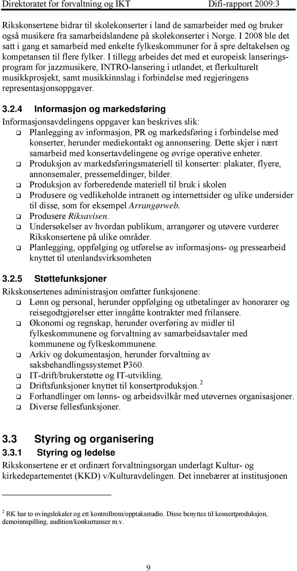 I tillegg arbeides det med et europeisk lanseringsprogram for jazzmusikere, INTRO-lansering i utlandet, et flerkulturelt musikkprosjekt, samt musikkinnslag i forbindelse med regjeringens