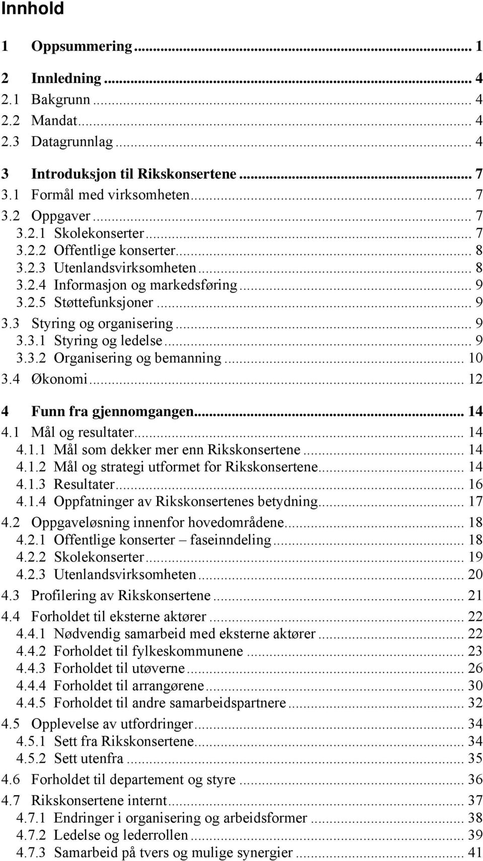 .. 9 3.3.2 Organisering og bemanning... 10 3.4 Økonomi... 12 4 Funn fra gjennomgangen... 14 4.1 Mål og resultater... 14 4.1.1 Mål som dekker mer enn Rikskonsertene... 14 4.1.2 Mål og strategi utformet for Rikskonsertene.