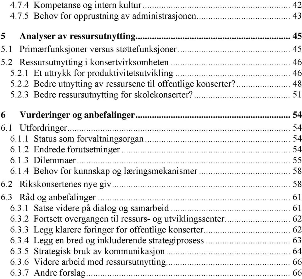 ... 51 6 Vurderinger og anbefalinger... 54 6.1 Utfordringer... 54 6.1.1 Status som forvaltningsorgan... 54 6.1.2 Endrede forutsetninger... 54 6.1.3 Dilemmaer... 55 6.1.4 Behov for kunnskap og læringsmekanismer.