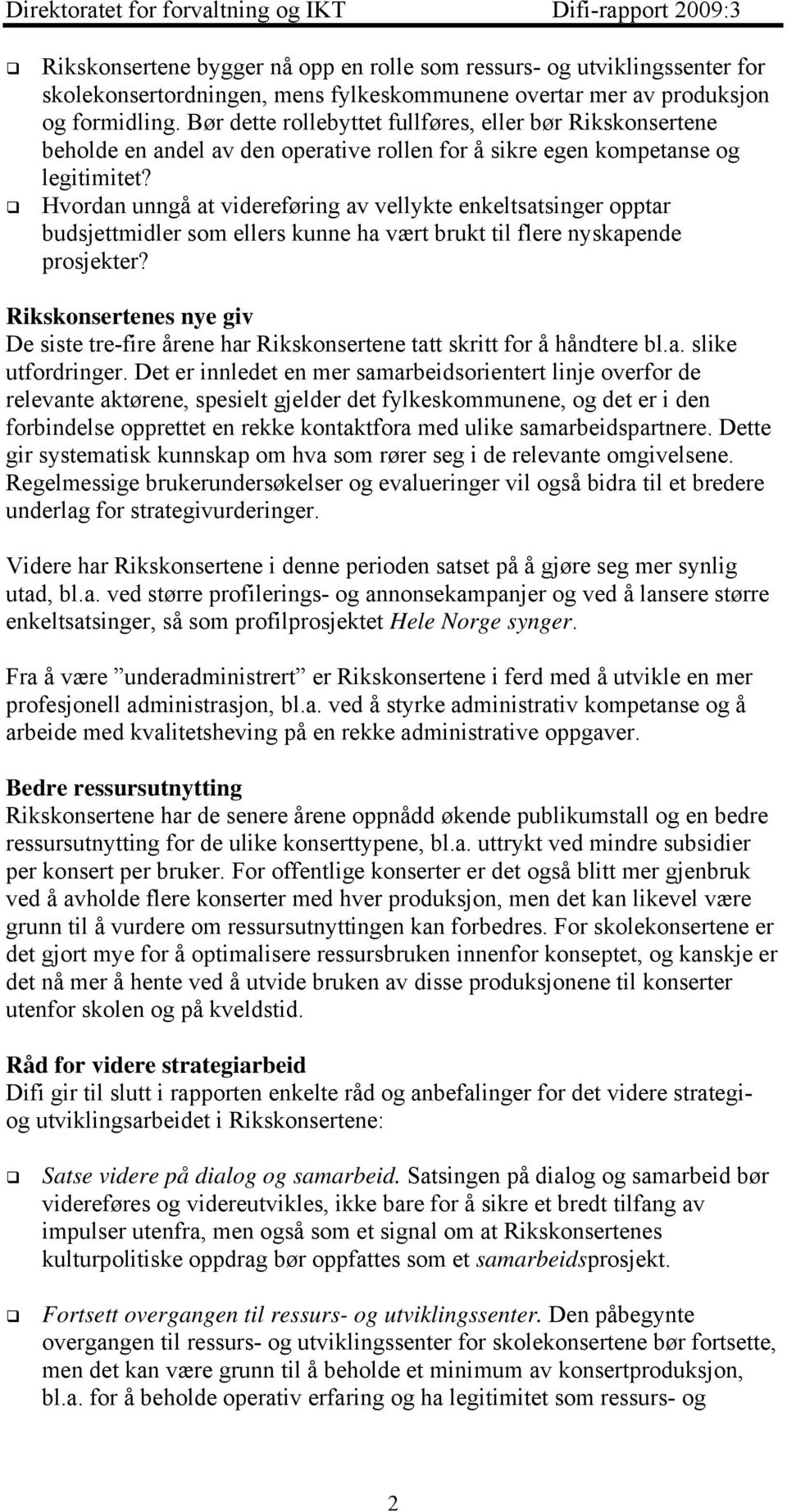 Hvordan unngå at videreføring av vellykte enkeltsatsinger opptar budsjettmidler som ellers kunne ha vært brukt til flere nyskapende prosjekter?