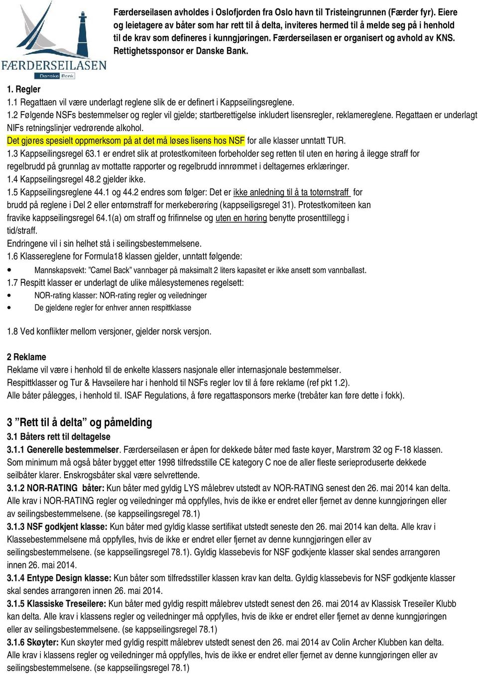 Rettighetssponsor er Danske Bank. 1. Regler 1.1 Regattaen vil være underlagt reglene slik de er definert i Kappseilingsreglene. 1.2 Følgende NSFs bestemmelser og regler vil gjelde; startberettigelse inkludert lisensregler, reklamereglene.