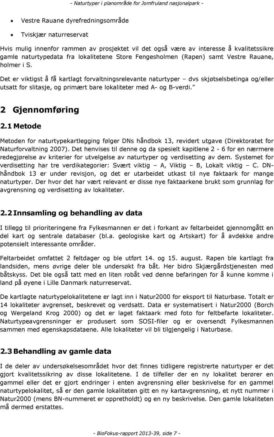 Det er viktigst å få kartlagt forvaltningsrelevante naturtyper dvs skjøtselsbetinga og/eller utsatt for slitasje, og primært bare lokaliteter med A- og B-verdi. 2 Gjennomføring 2.