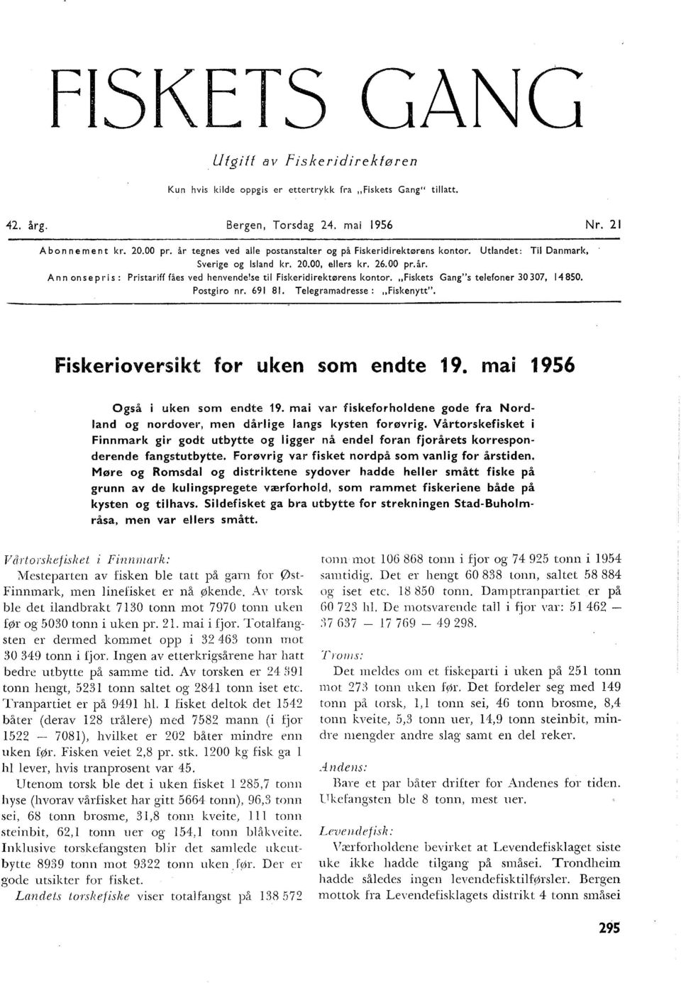 .,fiskets Gang"s teefoner 0 07, 4 50. Postgiro nr. 69. Teegramadresse:.,Fiskenytt". Fiskerioversikt for uken som endte 9.. ma 956 Også i uken som endte 9.