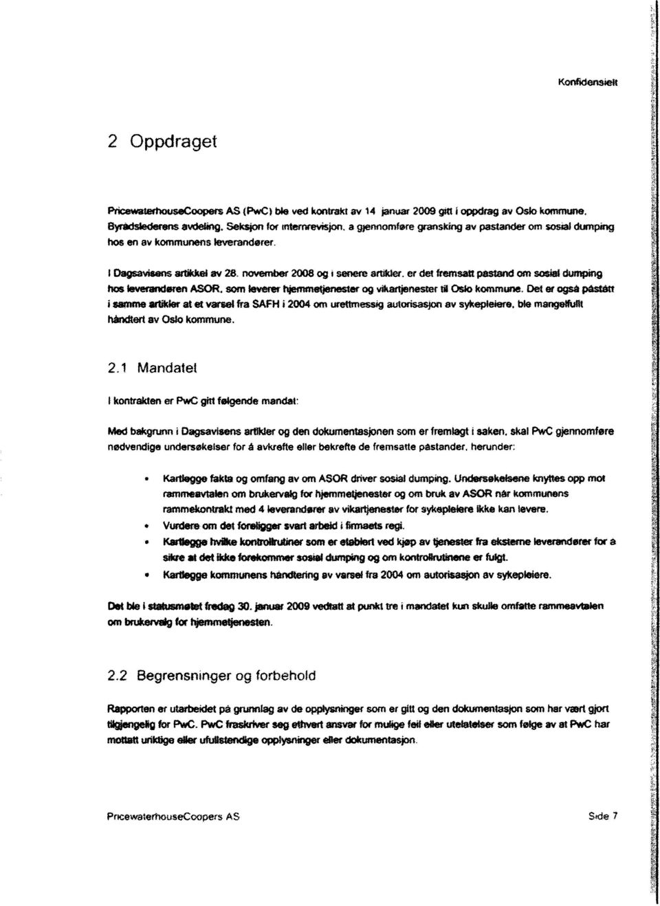 Dagsavsans artkkel av 28, november 2008 og senere artkler, er det fremsatt pestand om soslet dumpng hos leveranderen ASOR, som leverer hjemmetenester og vkartjenester d Oslo kommune.