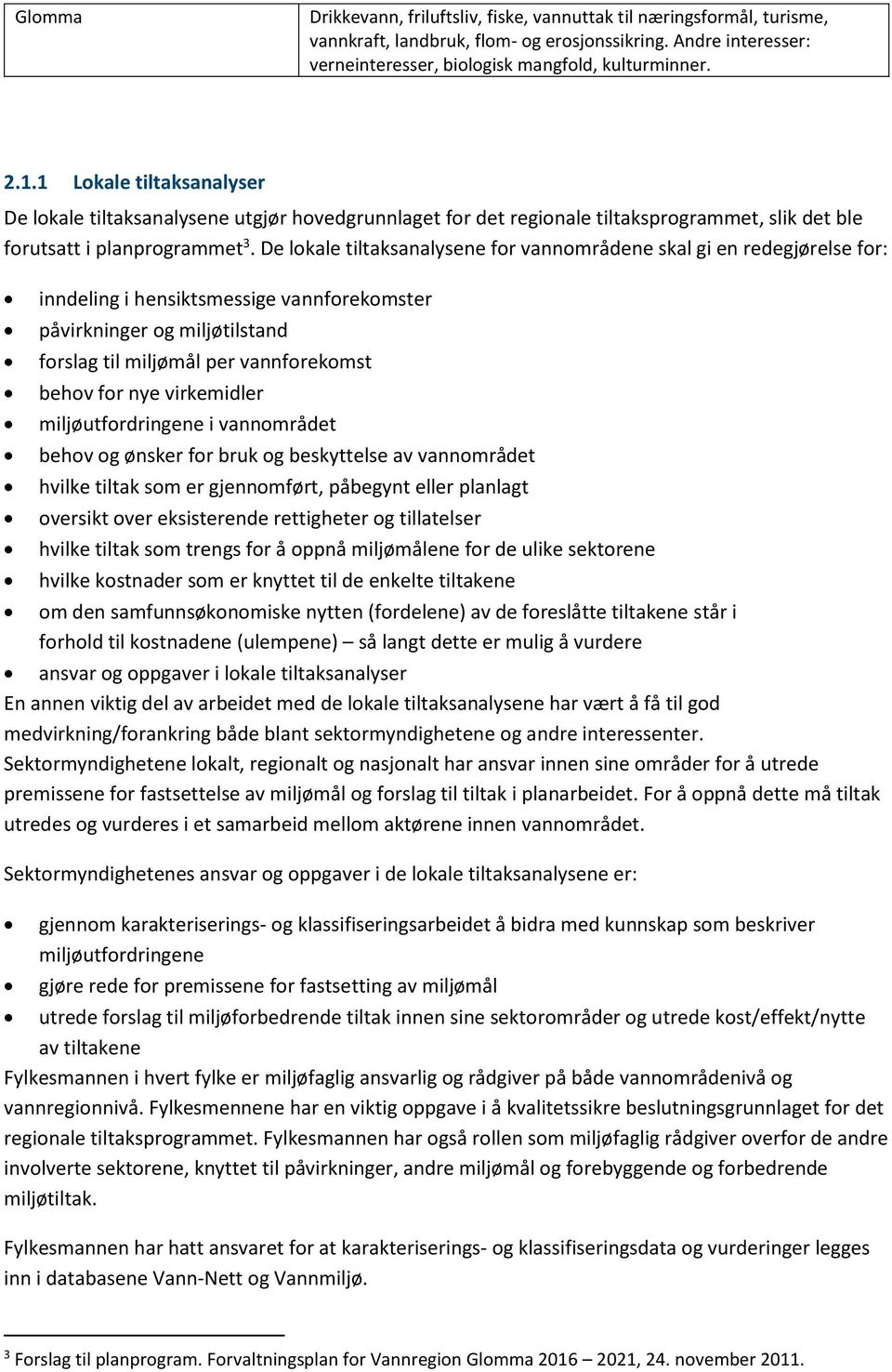 De lokale tiltaksanalysene for vannområdene skal gi en redegjørelse for: inndeling i hensiktsmessige vannforekomster påvirkninger og miljøtilstand forslag til miljømål per vannforekomst behov for nye