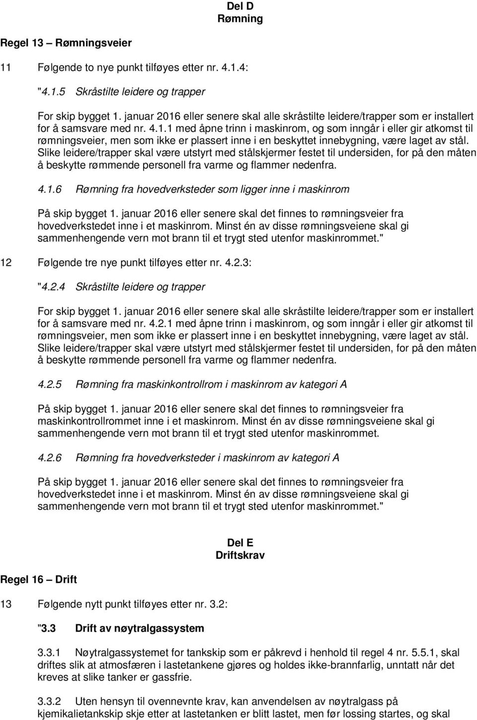 Slike leidere/trapper skal være utstyrt med stålskjermer festet til undersiden, for på den måten å beskytte rømmende personell fra varme og flammer nedenfra. 4.1.