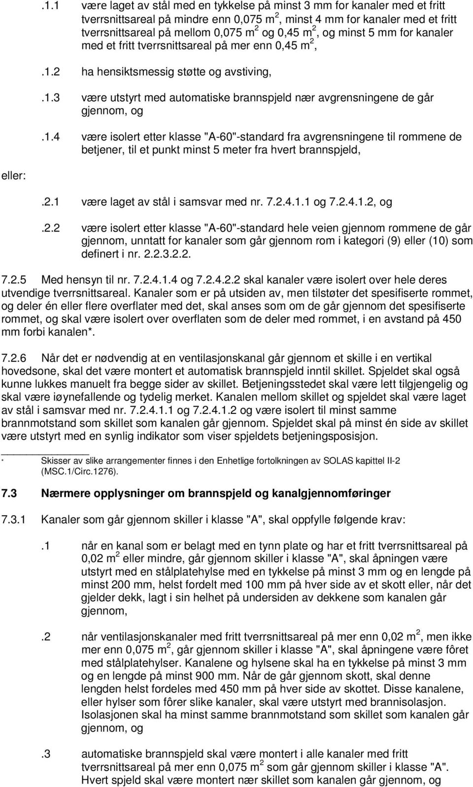 1.4 være isolert etter klasse "A-60"-standard fra avgrensningene til rommene de betjener, til et punkt minst 5 meter fra hvert brannspjeld, eller:.2.1 være laget av stål i samsvar med nr. 7.2.4.1.1 og 7.