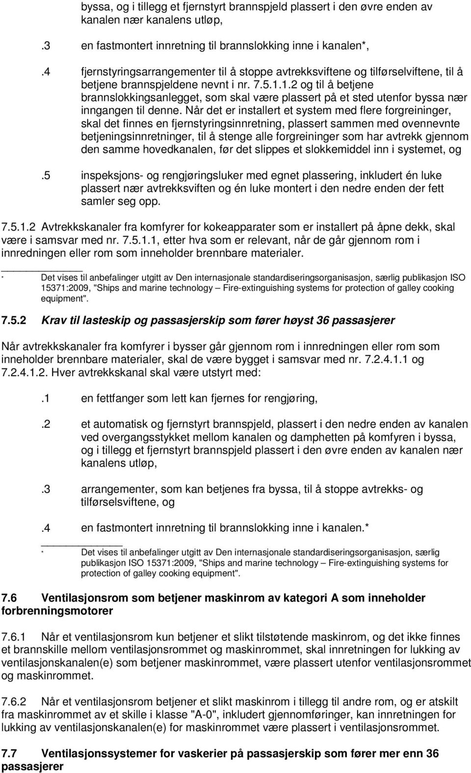 1.2 og til å betjene brannslokkingsanlegget, som skal være plassert på et sted utenfor byssa nær inngangen til denne.