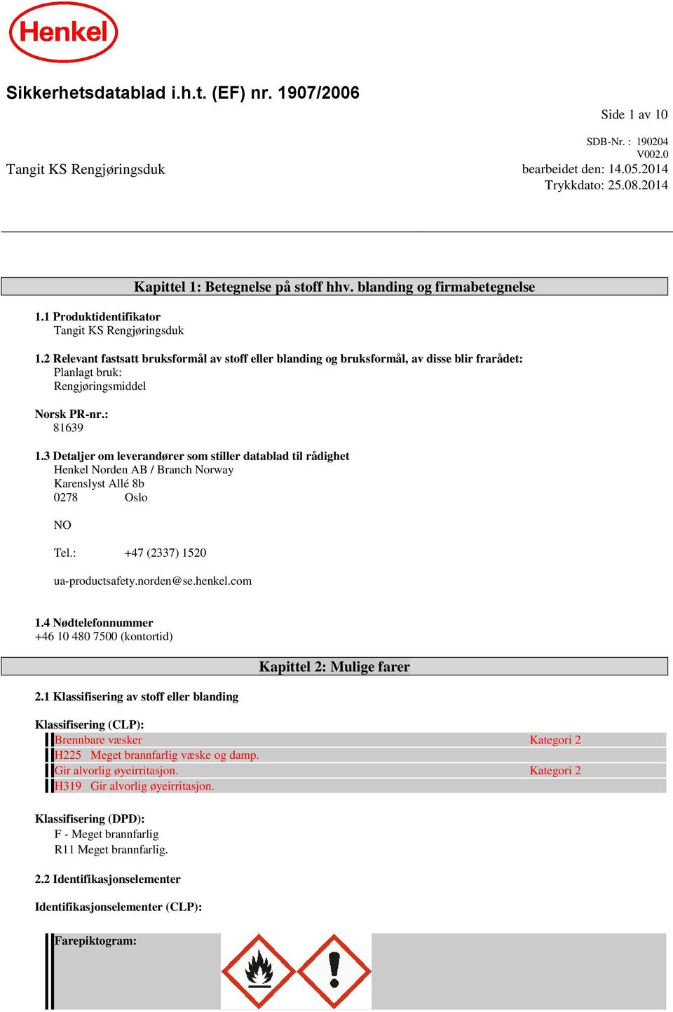 2 Relevant fastsatt bruksformål av stoff eller blanding og bruksformål, av disse blir frarådet: Planlagt bruk: Rengjøringsmiddel Norsk PR-nr.: 81639 1.