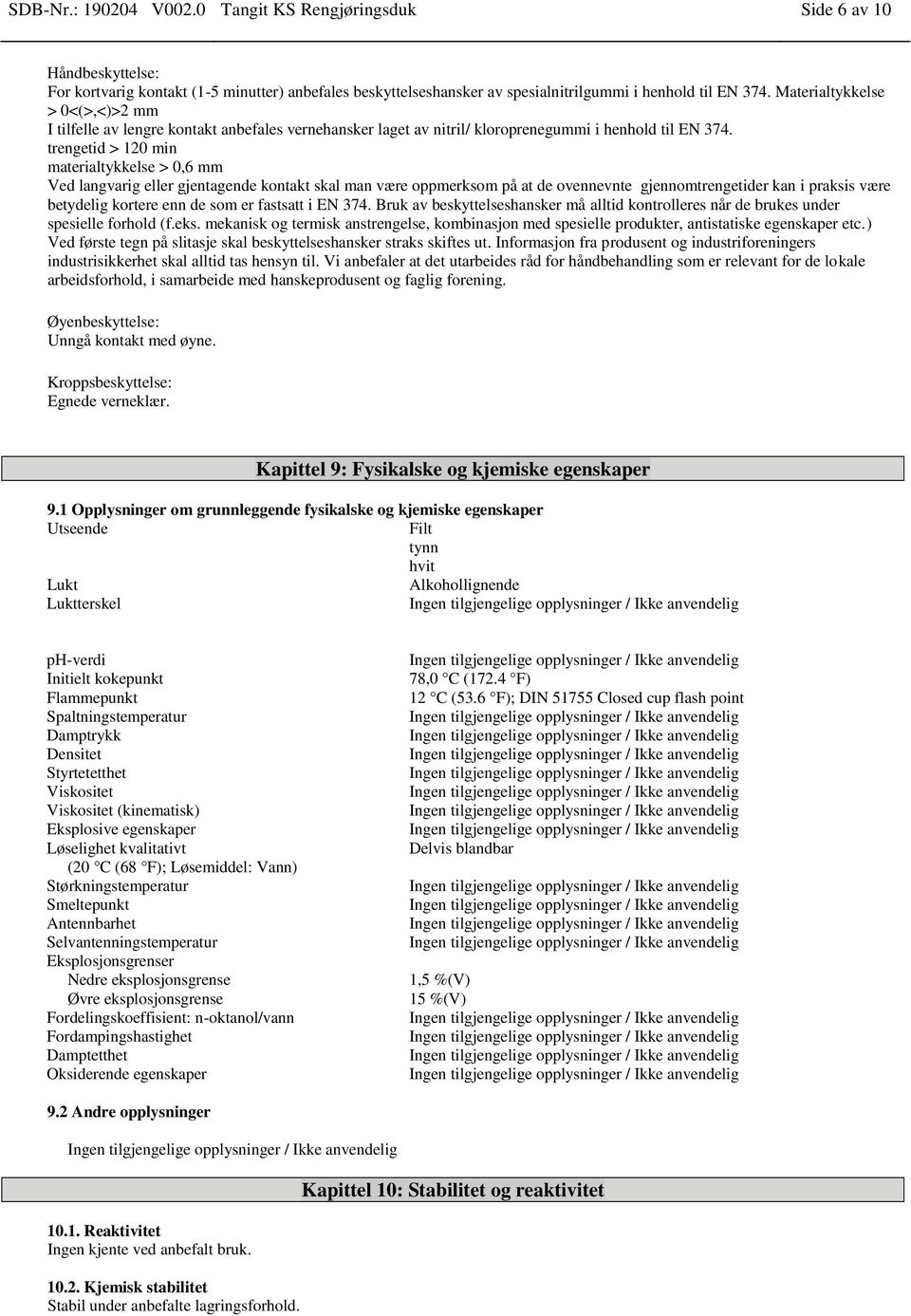 trengetid > 120 min materialtykkelse > 0,6 mm Ved langvarig eller gjentagende kontakt skal man være oppmerksom på at de ovennevnte gjennomtrengetider kan i praksis være betydelig kortere enn de som