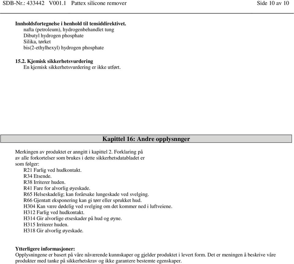 Kapittel 16: Andre opplysnnger Merkingen av produktet er anngitt i kapittel 2. Forklaring på av alle forkortelser som brukes i dette sikkerhetsdatabladet er som følger: R21 Farlig ved hudkontakt.